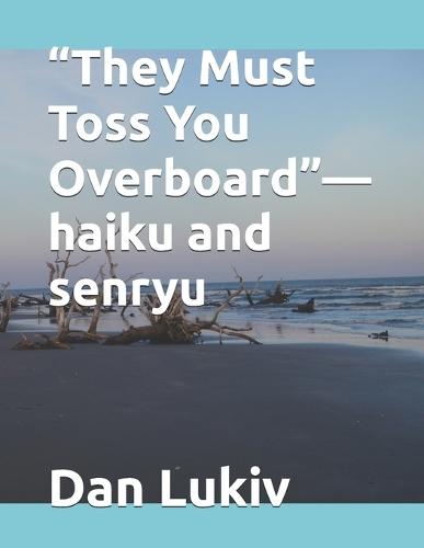 ""They Must Toss You Overboard""-haiku and senryu