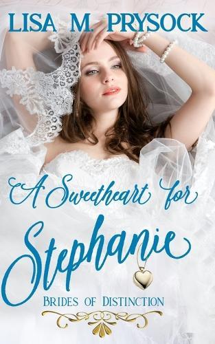 A Sweetheart for Stephanie (Brides of Distinction, Book 2)