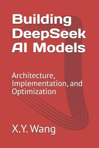 Building DeepSeek AI Models: Architecture, Implementation, and Optimization