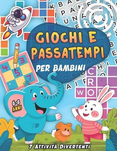 Giochi E Passatempi Per Bambini 6-8 Anni: 7 Attività Divertenti per Bambini Curiosi dai 6 ai 8 Anni: Cruciverba, Parole intrecciate, Labirinti, Matematica, e Creatività per Bambini e Altro
