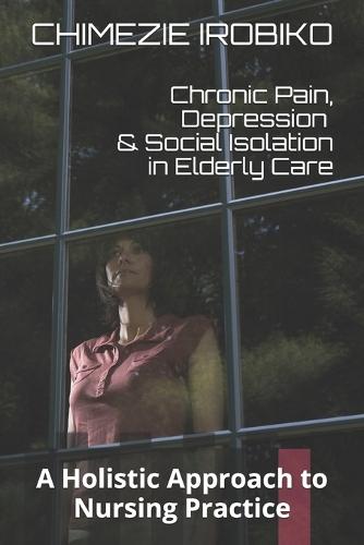 Chronic Pain, Depression, and Social Isolation in Elderly Care: A Holistic Approach to Nursing Practice