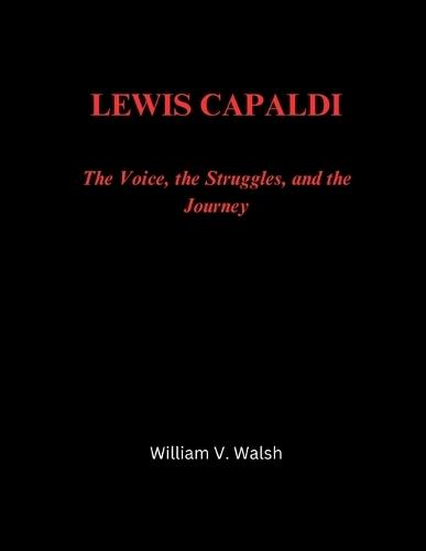 Lewis Capaldi: The Voice, the Struggles, and the Journey