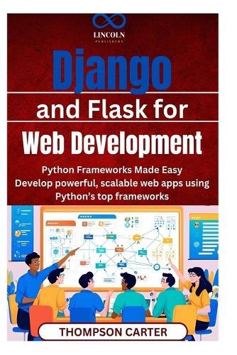 Django and Flask for Web Development: Python Frameworks Made Easy Develop powerful, scalable web apps using Python's top frameworks