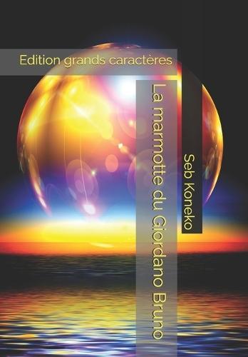 La marmotte du Giordano Bruno: Edition grands caractères