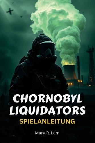 Chornobyl Liquidators Spielanleitung: Eine umfassende Komplettlösung, Expertenstrategien und verborgene Geheimnisse, um das intensivste Katastrophenüberleben zu meistern