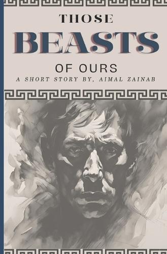 Those Beasts of Ours: A Short Story On Life