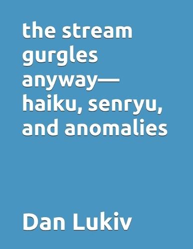 The stream gurgles anyway-haiku, senryu, and anomalies