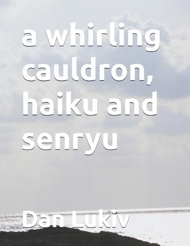 A whirling cauldron, haiku and senryu