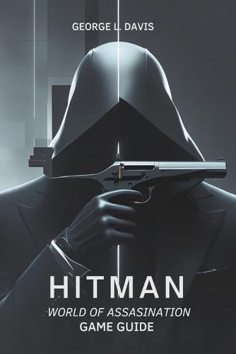 Hitman: World of Assassination Game Guide: Strategies, Tips, and Expert Techniques for Every Mission