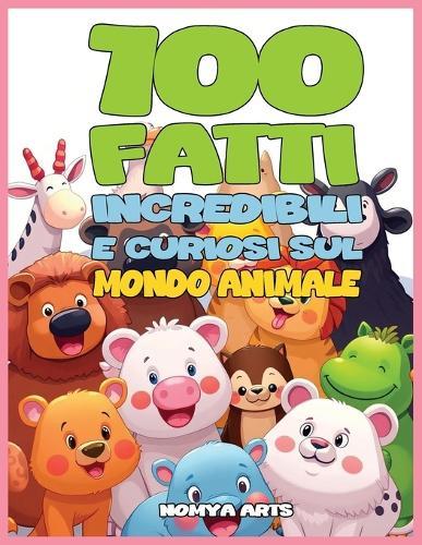 100 Fatti Incredibili E Curiosi Sul Mondo Animale: Raccolta Delle Cose Sorprendenti Su Animali Strani E Unici Che Ti Lasceranno a Bocca Aperta