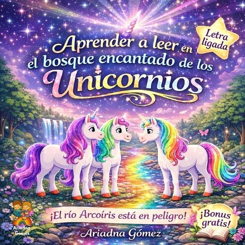 APRENDER A LEER en el bosque encantado de los unicornios. ¡El río Arcoíris está en peligro!: Primeros Lectores.Letra Ligada.5 a 6 Años