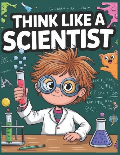 Think Like a Scientist: A Journey of Curiosity and Discovery