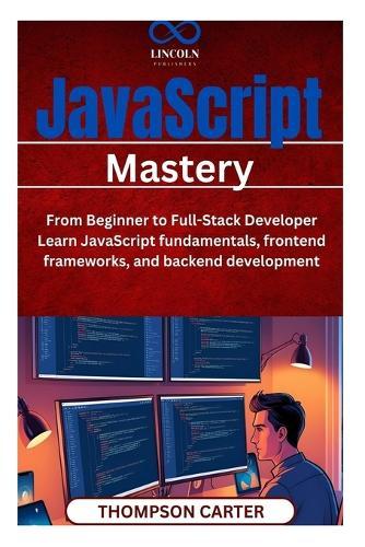 JavaScript Mastery: From Beginner to Full-Stack Developer Learn JavaScript fundamentals, frontend frameworks, and backend development