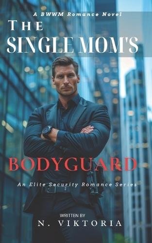 The Single Mom's Bodyguard: A Steamy BWWM interracial Multicultural Alpha Male Enemies to Lovers Opposite Attract Second Chance Romance