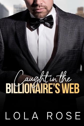 Caught in the Billionaire's Web: Billionaire bad boy