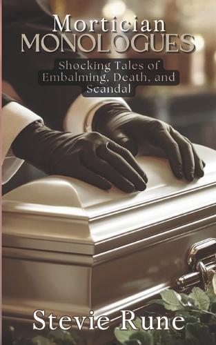 Mortician Monologues: Shocking Tales of Embalming, Death, and Scandal