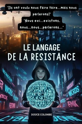 Le Langage de la Resistance: ""Ils ont voulu nous faire taire...mais nous parlerons! Nous exi...existons, nous...nous...parlerons...""