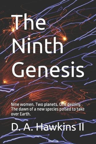 The Ninth Genesis: Nine women. Two planets. One destiny. The dawn of a new species poised to take over Earth.