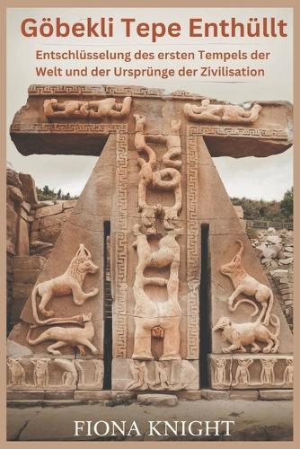 Göbekli Tepe Enthüllt: Entschlüsselung des ersten Tempels der Welt und der Ursprünge der Zivilisation