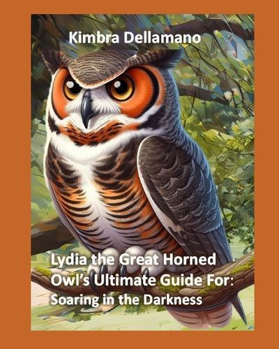 Lydia the Great Horned Owl's Ultimate Guide For: Soaring in the Darkness