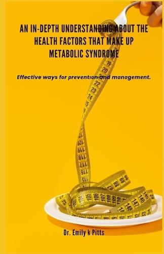 An In-Depth Understanding about the Health Factors that make up Metabolic Syndrome: Effective ways fоr рrеvеntіоn and mаnаgеmеnt.