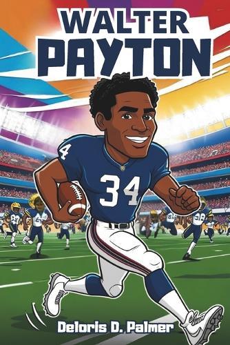 Walter Payton: An Inspirational Story of Hard Work, Determination, and Greatness.