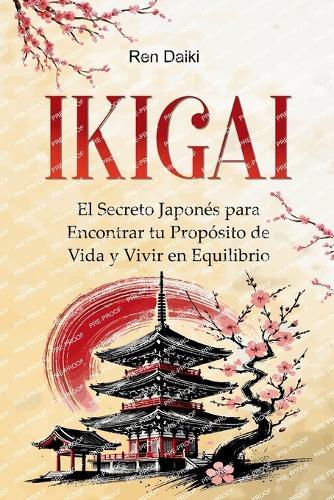 Ikigai: El Secreto Japonés para Encontrar tu Propósito de Vida y Vivir en Equilibrio