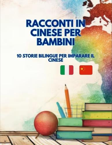 Racconti in Cinese per Bambini: 10 Storie Bilingue per imparare il Cinese