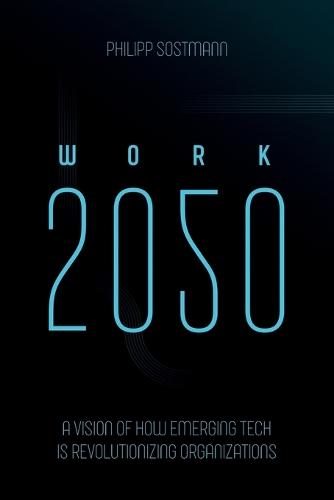 Work 2050: A Vision of How Emerging Tech Is Revolutionizing Organizations