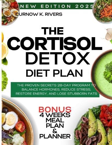 The Cortisol Detox Diet Plan: The Proven Secret 28-Day Program to Balance Hormones, Reduce Stress, Restore Energy, and Lose Stubborn Fat.