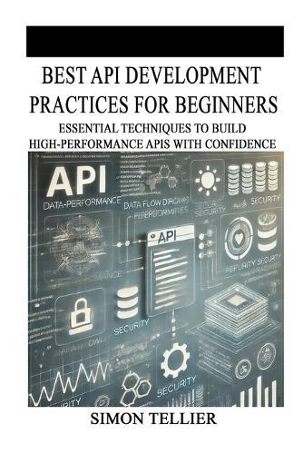 Best API Development Practices for Beginners: Essential Techniques to Build High-Performance APIs with Confidence