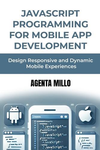 JavaScript Programming for Mobile App Development: Design Responsive and Dynamic Mobile Experiences