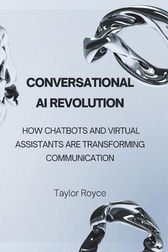 Conversational AI Revolution: How Chatbots and Virtual Assistants Are Transforming Communication