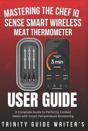 Mastering the CHEF iQ Sense Smart Wireless Meat Thermometer: A Complete Guide to Perfectly Cooked Meals with Smart Temperature Monitoring