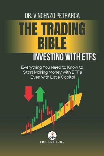THE TRADING BIBLE Investing with ETFs: Everything You Need to Know to Start Making Money with ETFs Even with Little Capital
