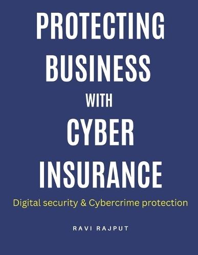 Protecting Business with Cyber Insurance: Future trends in cyber insurance Cyber risk management strategies Cyber insurance for protecting businesses Digital security Cybercrime protection