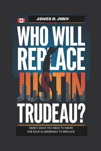 Who will replace Justin Trudeau ?: Here's what you need to know The race is underway to replace