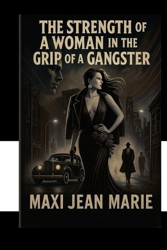 The Strength of a Woman in the Grip of a Gangster: The Strength of a Woman in the Grip of a Gangster: Defying Darkness, Reclaiming Power