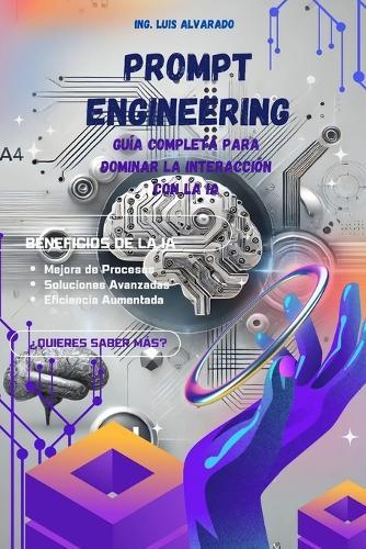 Prompt Engineering: Guía Completa para Dominar la Interacción con la IA: Optimiza tu productividad con inteligencia artificial y domina la generación de prompts