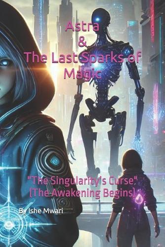 Astra & The Last Sparks of Magic: ""The Singularity's Curse"" (The Awakening Begins)
