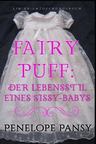 Fairy Puff: Der Lebensstil eines Sissy-Babys: An ABDL/Sissy baby book