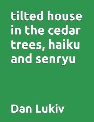 tilted house in the cedar trees, haiku and senryu