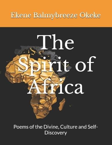 The Spirit of Africa: Poems of the Divine, Culture and Self-Discovery