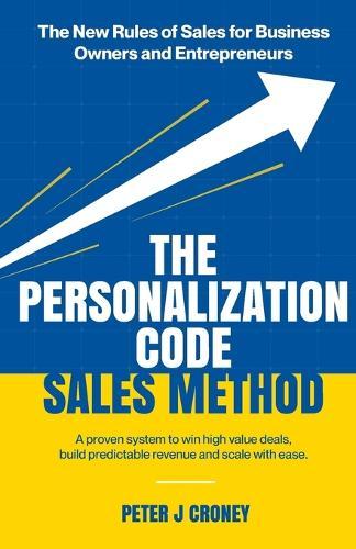 The Personalization Code Sales Method: A proven system to win high value deals, build predictable revenue and scale with ease