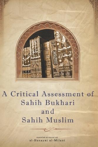 A Critical Assessment of Sahih al-Bukhari and Sahih Muslim