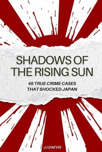Shadows of the Rising Sun: 45 True Crime Cases That Shocked Japan