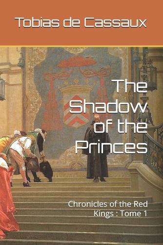 The Shadow of the Princes: Chronicles of the Red Kings: Tome 1