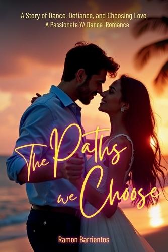 The Paths We Choose: A Story of Dance, Defiance, and Choosing Love. A Passionate YA Dance Romance
