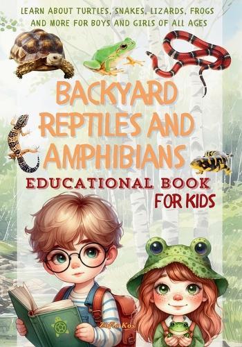 Backyard Reptiles and Amphibians Educational Book for Kids: Learn About Turtles, Snakes, Lizards, Frogs and More for Boys and Girls of All Ages