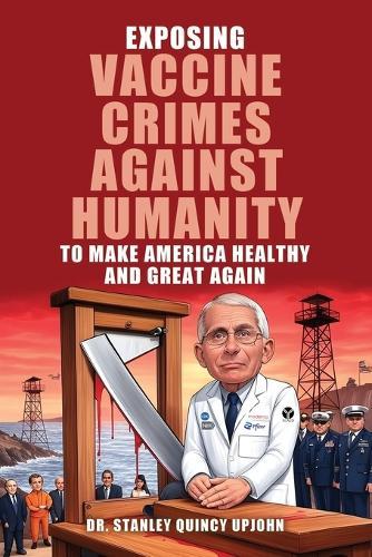 Exposing Vaccine Crimes Against Humanity to Make America Healthy and Great Again